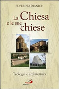 La Chiesa e le sue chiese : teologia e architettura /