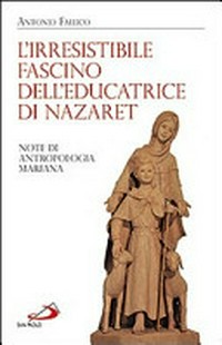 L'irresistibile fascino dell'educatrice di Nazaret : note di antropologia mariana /