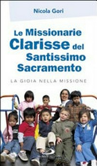 Le Missionarie Clarisse del Santissimo Sacramento : fondate dalla beata María Inés Teresa del Santissimo Sacramento : la gioia nella missione /