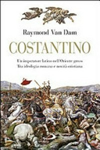 Costantino : un imperatore latino nell’Oriente greco : tra ideologia romana e novità cristiana /