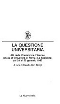La questione universitaria : atti della Conferenza d'Ateneo tenuta all'Università di Roma "La Sapienza" dal 24 al 26 gennaio 1985 /