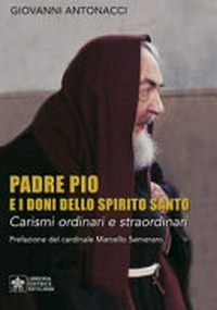 Padre Pio e i doni dello Spirito Santo : carismi ordinari e straordinari /