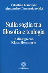 Sulla soglia tra filosofia e teologia : in dialogo con Klaus Hemmerle /