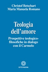 Teologia dell'amore : prospettive teologico-filosofiche in dialogo con il Carmelo /