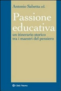 Passione educativa : un itinerario storico tra i maestri del pensiero /