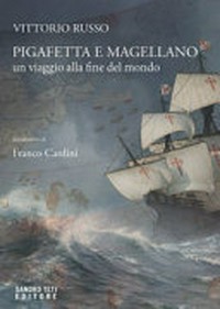 Pigafetta e Magellano : un viaggio alla fine del mondo /