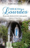 Miracoli a Lourdes : il racconto diretto di chi è stato guarito /