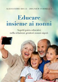 Educare insieme ai nonni : aspetti psico-educativi nella relazione genitori-nonni-nipoti /