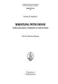 Wrestling with Defoe : approaches from a workshop on Defoe's prose /