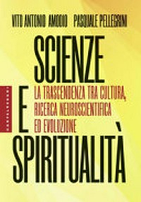 Scienze e spiritualità : la trascendenza tra cultura, ricerca neuroscientifica ed evoluzione /