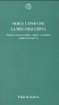 La megamacchina : ragione tecnoscientifica, ragione economica e mito del progresso : saggi in memoria di Jacques Ellul /