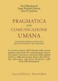 Pragmatica della comunicazione umana : studio dei modelli interattivi, delle patologie e dei paradossi /