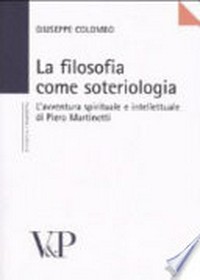 La filosofia come soteriologia : l'avventura spirituale e intellettuale di Piero Martinetti /