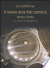 Il mondo della fede cattolica : verità e forma : con un'intervista a Benedetto XVI /