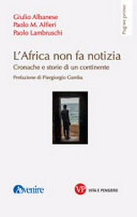 L'Africa non fa notizia : cronache e storie di un continente /