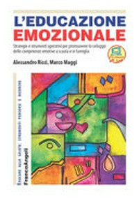 L' educazione emozionale : strategie e strumenti operativi per promuovere lo sviluppo delle competenze emotive a scuola e in famiglia /