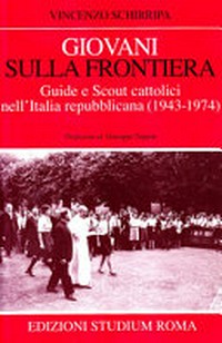 Giovani sulla frontiera : guide e scout cattolici nell'Italia repubblicana (1943-1974) /