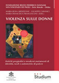 Violenza sulle donne : antichi pregiudizi e moderni mutamenti di identità, ruoli e asimmetrie di potere /