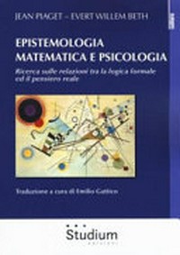 Epistemologia matematica e psicologia : ricerca sulle relazioni tra la logica formale ed il pensiero reale /