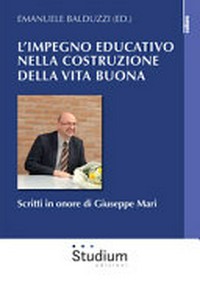 L'impegno educativo nella costruzione della vita buona : scritti in onore di Giuseppe Mari /