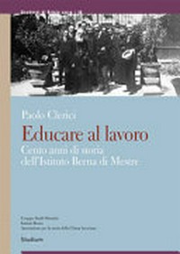 Educare al lavoro : cento anni di storia dell'Istituto Berna di Mestre /