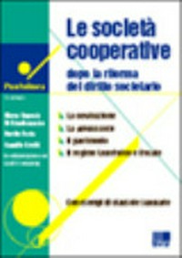 Le società cooperative dopo la riforma del diritto societario : la costituzione, la governance, il patrimonio, il regime lavoristico e fiscale /