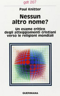 Nessun altro nome? : un esame critico degli atteggiamenti cristiani verso le religioni mondiali /