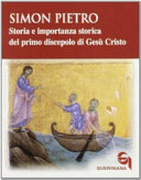 Simon Pietro : storia e importanza storica del primo discepolo di Gesù Cristo /