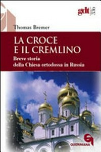 La croce e il Cremlino : breve storia della Chiesa ortodossa in Russia /