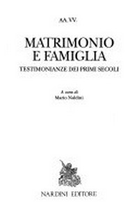 Matrimonio e famiglia : testimonianze dei primi secoli /