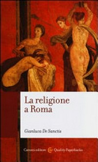 La religione a Roma : luoghi, culti, sacerdoti, dèi /