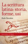 La scrittura latina : storia, forme, usi /