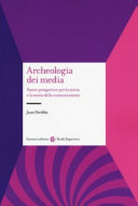 Archeologia dei media : nuove prospettive per la storia e la teoria della comunicazione /