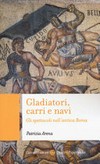 Gladiatori, carri e navi : gli spettacoli nell'antica Roma /