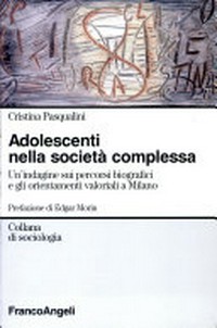 Adolescenti nella società complessa : un'indagine sui percorsi biografici e gli orientamenti valoriali a Milano /