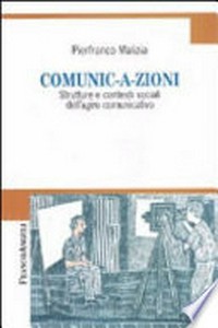 Comunic-a-zioni : strutture e contesti sociali dell'agire comunicativo /