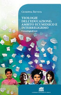 Teologie dell'educazione: ambito ecumenico e interreligioso : un'antologia di testi /