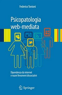 Psicopatologia web-mediata : dipendenza da internet e nuovi fenomeni dissociativi /
