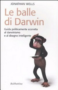 Le balle di Darwin : guida politicamente scorretta al darwinismo e al disegno intelligente /