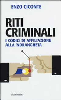 Riti criminali : i codici di affiliazione alla 'ndrangheta /