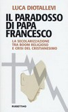 Il paradosso di Papa Francesco : la secolarizzazione tra boom religioso e crisi del cristianesimo /