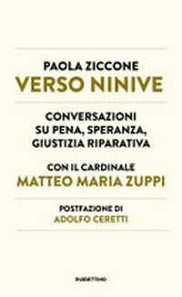 Verso Ninive : conversazioni su pena, speranza, giustizia riparativa con il cardinale Matteo Maria Zuppi /