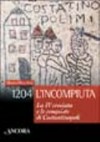 1204: l'incompiuta : la quarta crociata e le conquiste di Costantinopoli /