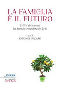 La famiglia è il futuro : tutti i documenti del Sinodo straordinario 2014 /