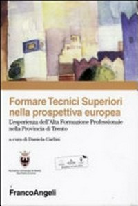 Formare tecnici superiori nella prospettiva europea : l'esperienza dell'alta formazione professionale nella provincia di Trento /