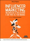 Influencer marketing : valorizza le relazioni e dai voce al tuo brand : prassi, strategie e strumenti per gestire influenza e relazioni /