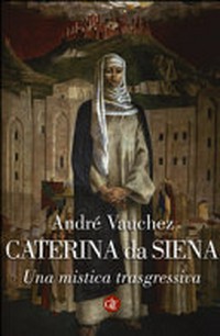 Caterina da Siena : una mistica trasgressiva /