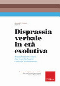 Disprassia verbale in età evolutiva : inquadramento clinico, basi neurobiologiche e principi di trattamento /