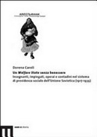 Un "Welfare State" senza benessere : insegnanti, impiegati, operai e contadini nel sistema di previdenza sociale dell'Unione Sovietica (1917-1939) /