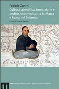 Cultura scientifica, formazione e professione medica tra la Marca e Roma nel Seicento : il caso di Romolo Spezioli /